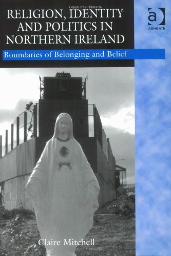 Religion, Identity and Politics in Northern Ireland: Boundaries of Belonging and Belief