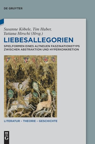 Liebesallegorien: Spielformen eines altneuen Faszinationstyps zwischen Abstraktion und Hyperkonkretion (Literatur – Theorie – Geschichte, 30)