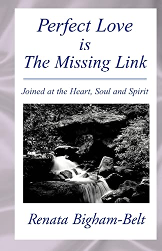 Perfect Love is the Missing Link: Joined at the Heart, Soul and Spirit Only Love Will Last Forever