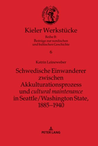 Schwedische Einwanderer zwischen Akkulturationsprozess und cultural maintenance in Seattle/Washington State, 1885-1940: Dissertationsschrift (Kieler ... nordischen und baltischen Geschichte, Band 6)