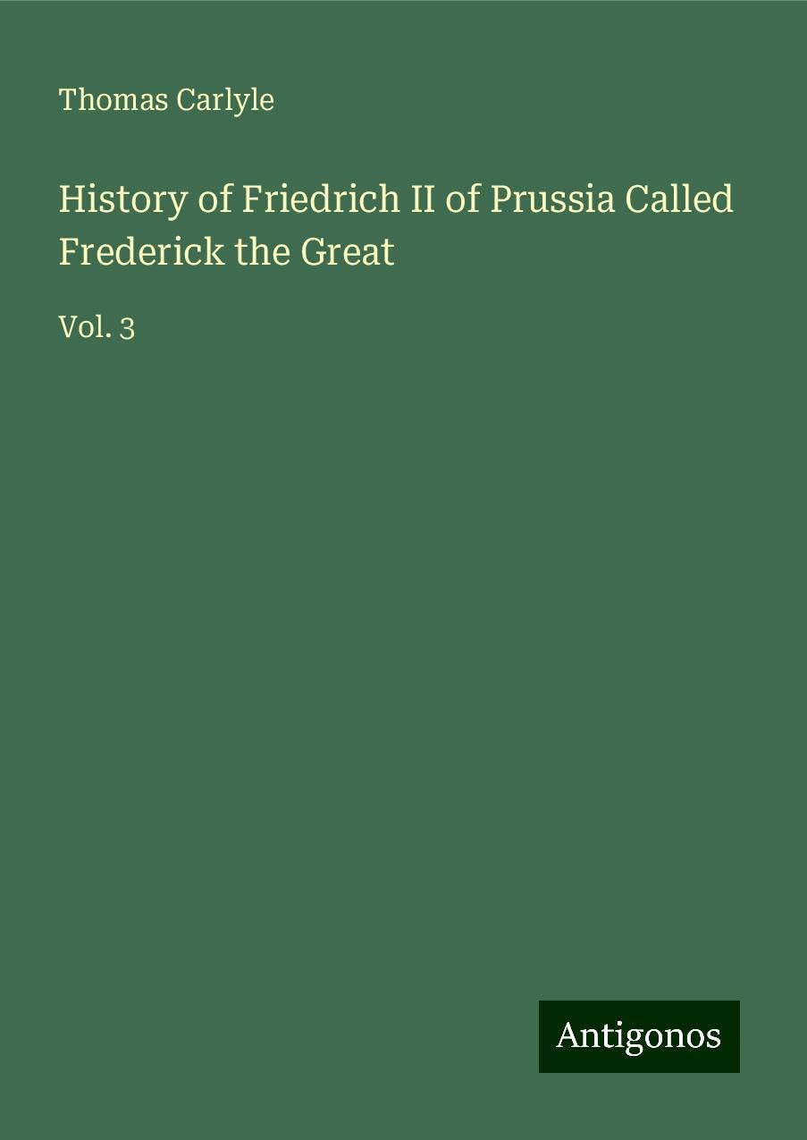 History of Friedrich II of Prussia Called Frederick the Great: Vol. 3