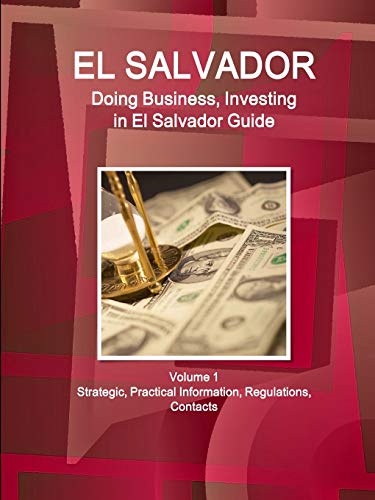 El Salvador: Doing Business, Investing in El Salvador Guide Volume 1 Strategic, Practical Information, Regulations, Contacts (World Business and Investment Library)