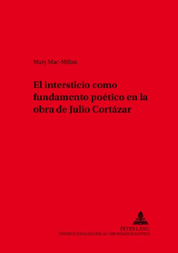 El intersticio como fundamento poético en la obra de Julio Cortázar (Hispano-Americana)