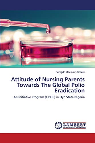 Attitude of Nursing Parents Towards The Global Polio Eradication: An Initiative Program (GPEIP) in Oyo State Nigeria