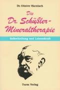 Die Dr. Schüßler - Mineraltherapie: Selbstheilung und Lebenskraft: Wie Sie Ihr richtiges Heilmittel finden und anwenden