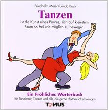 Tanzen. Ein fröhliches Wörterbuch: Für Tanzlehrer und deren Schüler, Standardtänzer und Lateinamerikaner, Tanzbesessene - wie Bluesbären, Mambomäuse, Tangotiger und Sambaschlangen