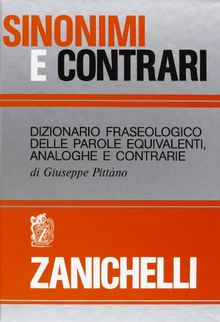 Sinonimi e contrari. Dizionario fraseologico delle parole equivalenti analoghe e contrarie