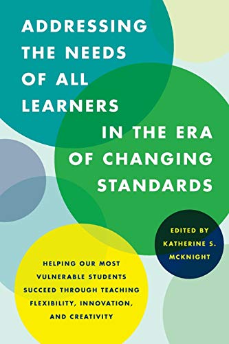 Addressing the Needs of All Learners in the Era of Changing Standards: Helping Our Most Vulnerable Students Succeed through Teaching Flexibility, Innovation, and Creativity