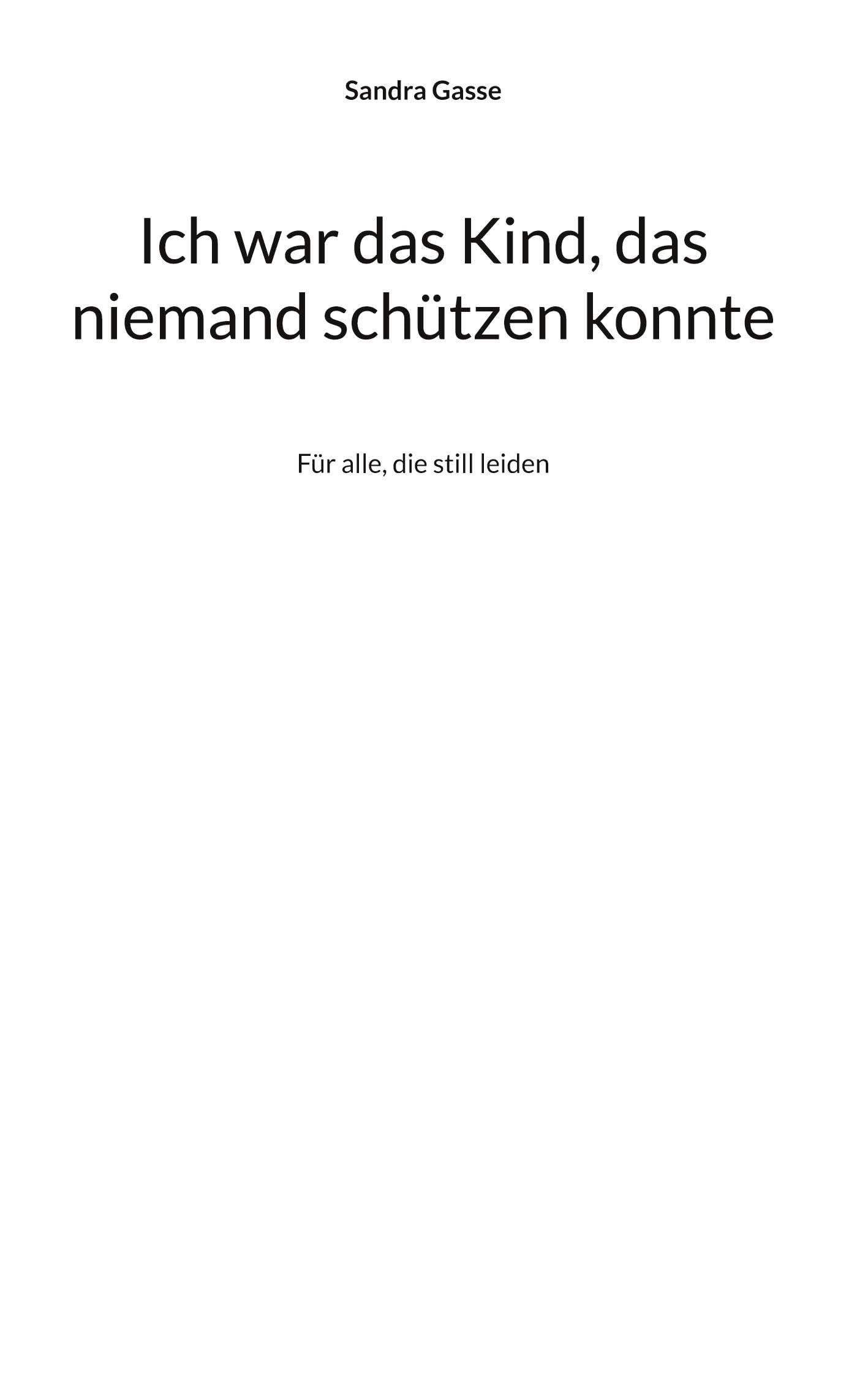 Ich war das Kind, das niemand schützen konnte: Für alle, die still leiden