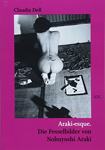 Araki-esque: Die Fesselbilder von Nobuyoshi Araki (Jenaer Schriften zur Kunstgeschichte und Filmwissenschaft)