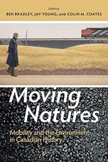 Moving Natures: Mobility and the Environment in Canadian History (Canadian History and Environment, Band 5)