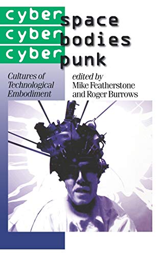 Cyberspace/Cyberbodies/Cyberpunk: Cultures of Technological Embodiment (Theory, Culture & Society)