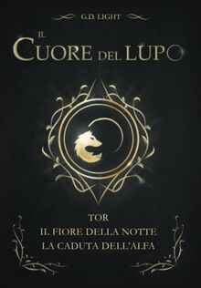 Il cuore del lupo - raccolta dei primi 3 volumi: TOR - Il fiore della notte - La caduta dell'alfa