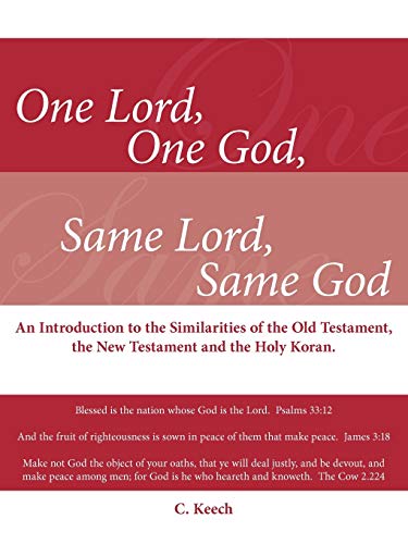 One Lord, One God, Same Lord, Same God: An Introduction to the Similarities of the Old Testament, the New Testament and the Holy Koran.
