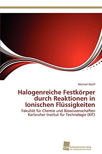 Halogenreiche Festkörper durch Reaktionen in Ionischen Flüssigkeiten: Fakultät für Chemie und Biowissenschaften Karlsruher Institut für Technologie (KIT)