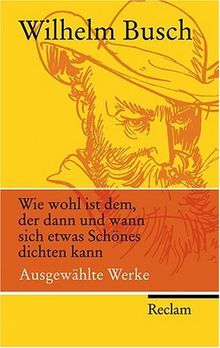 Wie wohl ist dem, der dann und wann sich etwas Schönes dichten kann: Ausgewählte Werke