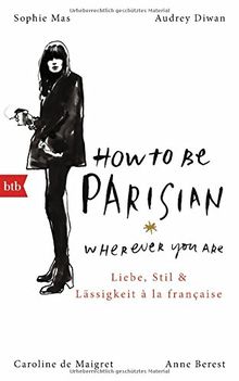 How To Be Parisian wherever you are: Liebe, Stil und Lässigkeit à la française - Deutsche Ausgabe