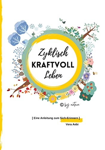 Zyklisch Kraftvoll Leben: Eine Anleitung zum Sich-Erinnern