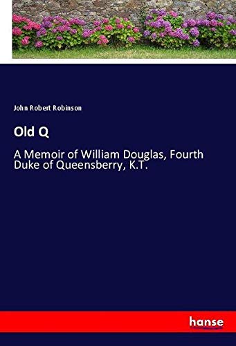 Old Q: A Memoir of William Douglas, Fourth Duke of Queensberry, K.T.