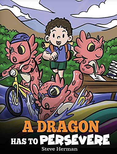 A Dragon Has To Persevere: A Story About Perseverance, Persistence, and Not Giving Up (My Dragon Books, Band 49)