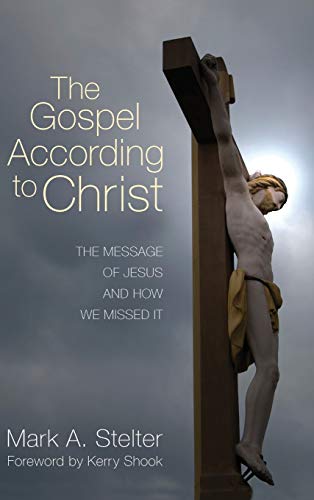 The Gospel According to Christ: The Message of Jesus and How We Missed It