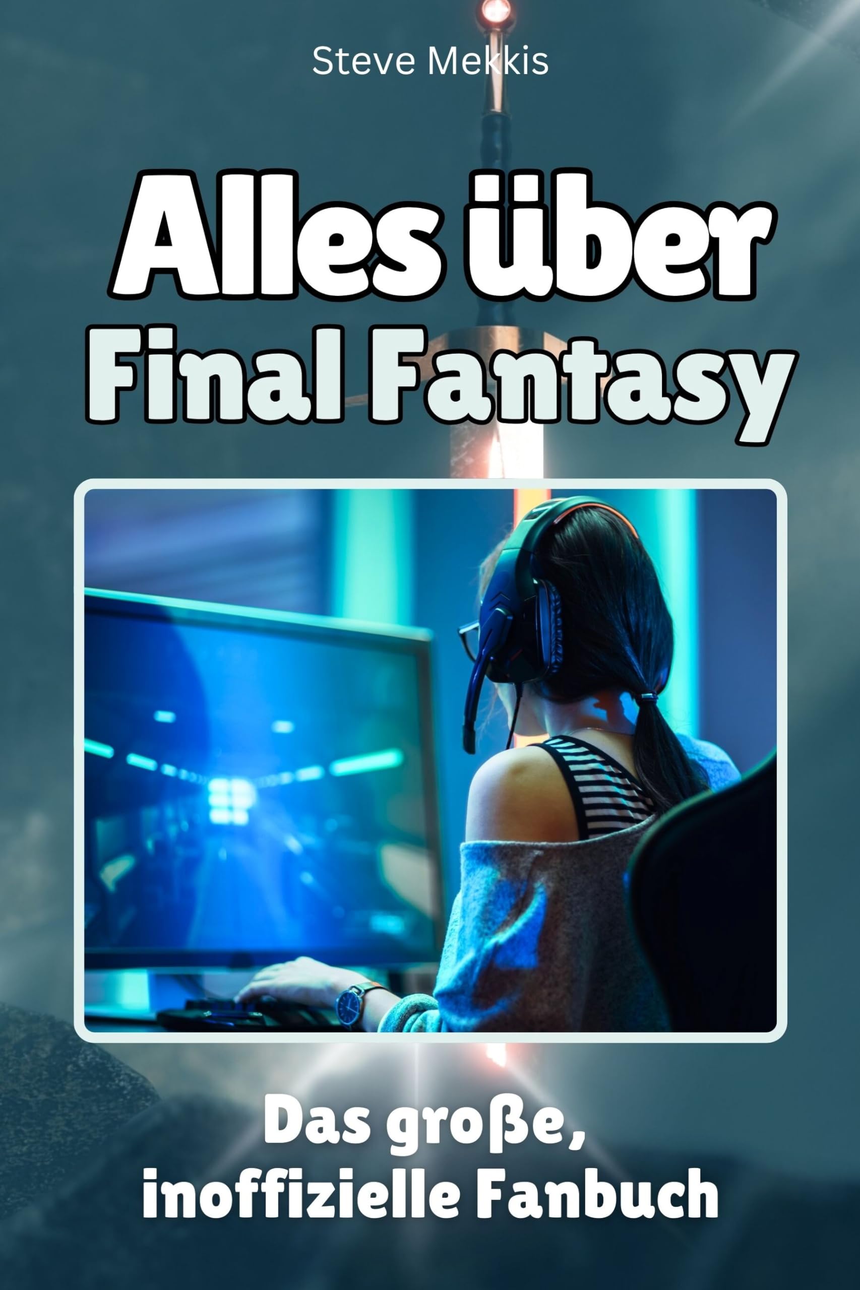 Alles über Final Fantasy - Hochwertige Hardcover-Ausgabe - das perfekte Geschenk: Das große, inoffizielle Fanbuch