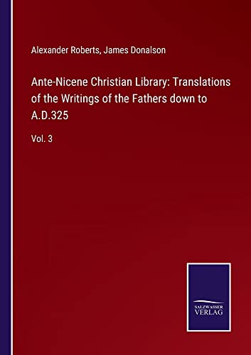 Ante-Nicene Christian Library: Translations of the Writings of the Fathers down to A.D.325: Vol. 3
