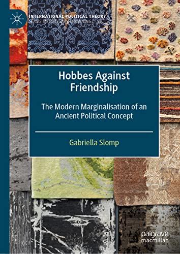 Hobbes Against Friendship: The Modern Marginalisation of an Ancient Political Concept (International Political Theory)