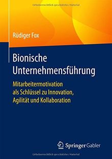 Bionische Unternehmensführung: Mitarbeitermotivation als Schlüssel zu Innovation, Agilität und Kollaboration