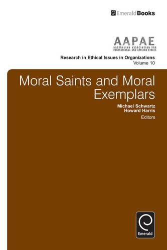10: Moral Saints and Moral Exemplars (Research in Ethical Issues in Organizations, Band 10)