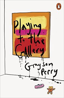 Grayson Perry Playing to the Gallery : Helping contemporary art in its struggle to be understood