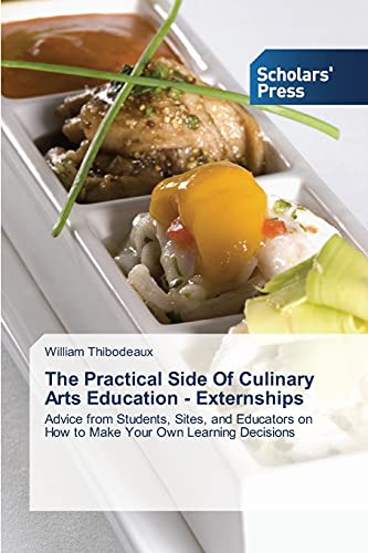 The Practical Side Of Culinary Arts Education - Externships: Advice from Students, Sites, and Educators on How to Make Your Own Learning Decisions