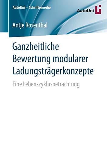 Ganzheitliche Bewertung modularer Ladungsträgerkonzepte: Eine Lebenszyklusbetrachtung (AutoUni – Schriftenreihe, Band 93)