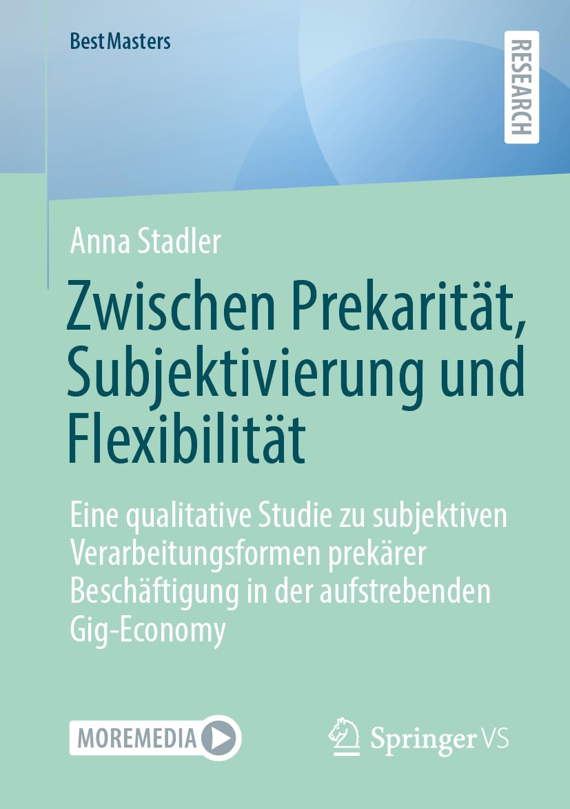 Zwischen Prekarität, Subjektivierung und Flexibilität: Eine qualitative Studie zu subjektiven Verarbeitungsformen prekärer Beschäftigung in der aufstrebenden Gig-Economy (BestMasters)