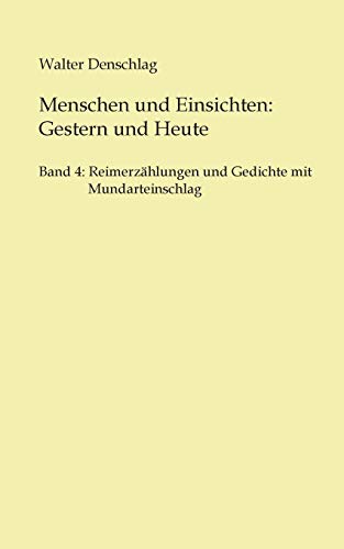 Menschen und Einsichten: Gestern und Heute: Band 4: Reimerzählungen und Gedichte mit Mundarteinschlag