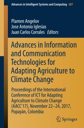 Advances in Information and Communication Technologies for Adapting Agriculture to Climate Change: Proceedings of the International Conference of ICT ... Intelligent Systems and Computing, Band 687)