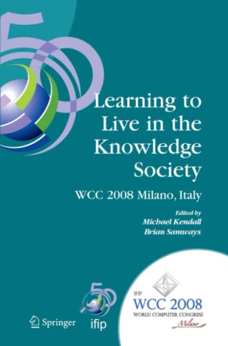 Learning to Live in the Knowledge Society: IFIP 20th World Computer Congress, IFIP TC 3 ED-L2L Conference, September 7-10, 2008, Milano, Italy (IFIP ... and Communication Technology, Band 281)