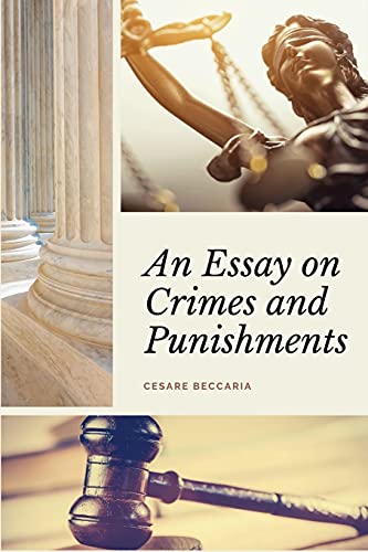 Cesare Beccaria An Essay On Crimes And Punishments (Annotated), Easy To Read Layout - With A Commentary By M. De Voltaire.