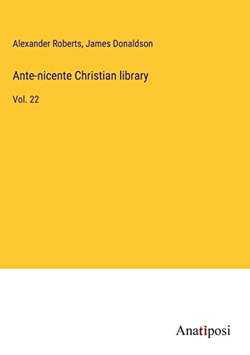 Ante-nicente Christian library: Vol. 22