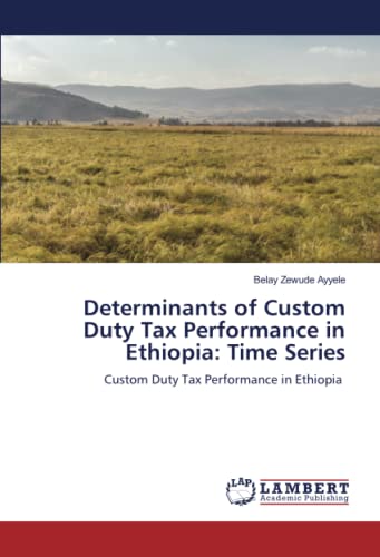 Determinants of Custom Duty Tax Performance in Ethiopia: Time Series: Custom Duty Tax Performance in Ethiopia
