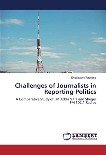 Challenges of Journalists in Reporting Politics: A Comparative Study of FM Addis 97.1 and Sheger FM 102.1 Radios