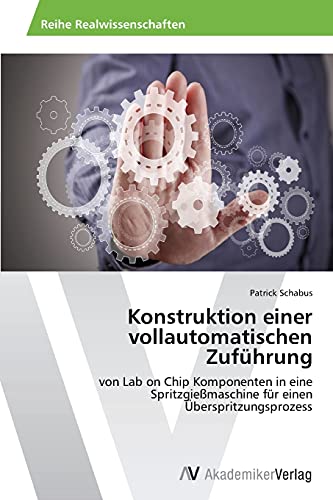Konstruktion einer vollautomatischen Zuführung: von Lab on Chip Komponenten in eine Spritzgießmaschine für einen Überspritzungsprozess