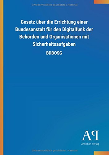 Gesetz über die Errichtung einer Bundesanstalt für den Digitalfunk der Behörden und Organisationen mit Sicherheitsaufgaben: BDBOSG
