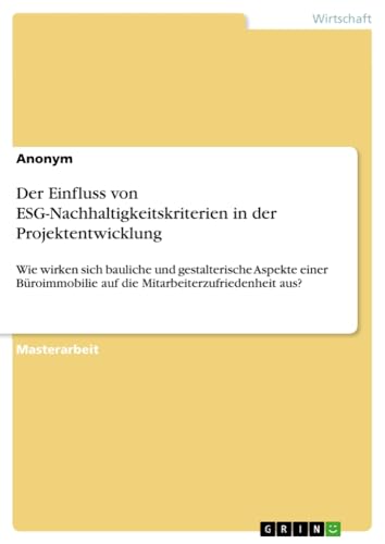 Der Einfluss von ESG-Nachhaltigkeitskriterien in der Projektentwicklung: Wie wirken sich bauliche und gestalterische Aspekte einer Büroimmobilie auf die Mitarbeiterzufriedenheit aus?