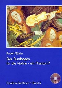 Der Rundbogen für die Violine - ein Phantom? (ConBrio Fachbuch)