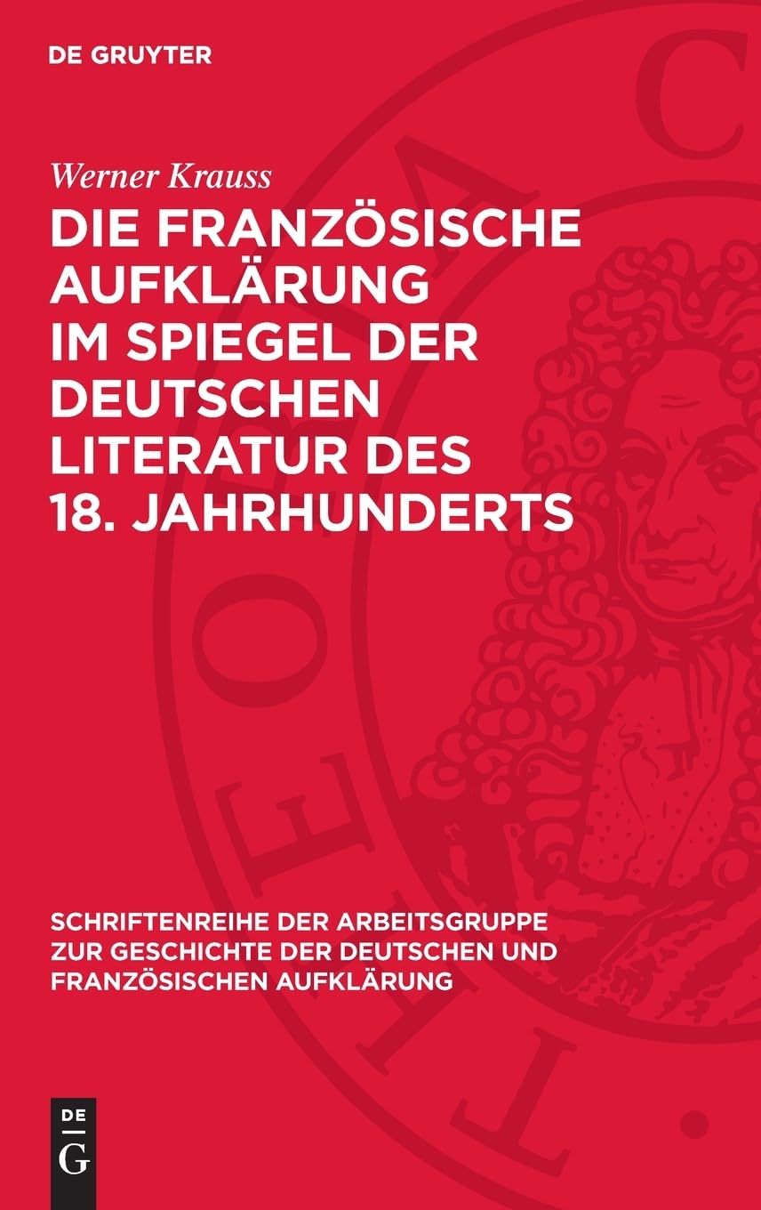 Die französische Aufklärung im Spiegel der deutschen Literatur des 18. Jahrhunderts (Schriftenreihe der Arbeitsgruppe zur Geschichte der deutschen und französischen Aufklärung, 10)
