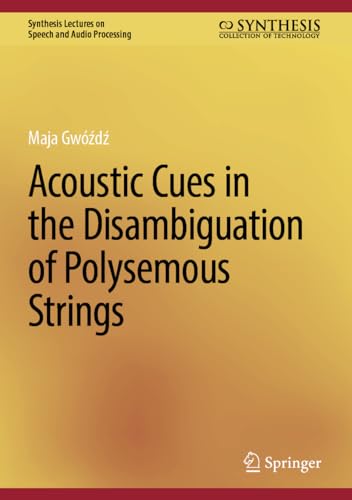 Acoustic Cues in the Disambiguation of Polysemous Strings (Synthesis Lectures on Speech and Audio Processing)