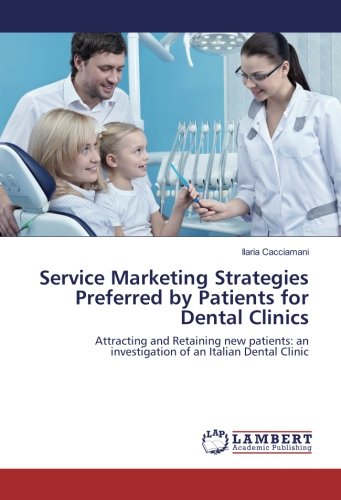 Service Marketing Strategies Preferred by Patients for Dental Clinics: Attracting and Retaining new patients: an investigation of an Italian Dental Clinic