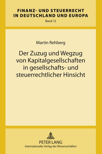 Der Zuzug und Wegzug von Kapitalgesellschaften in gesellschafts- und steuerrechtlicher Hinsicht (Finanz- und Steuerrecht in Deutschland und Europa)