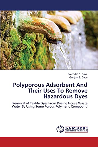Dave, Rajendra S. Polyporous Adsorbent And Their Uses To Remove Hazardous Dyes, Removal Of Textile Dyes From Dyeing House Waste Water By Using Some Porous Polymeric